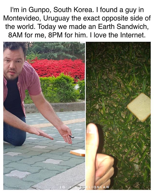 Sandwich - I'm in Gunpo, South Korea. I found a guy in Montevideo, Uruguay the exact opposite side of the world. Today we made an Earth Sandwich, 8AM for me, 8PM for him. I love the Internet. Igiothelionlaw