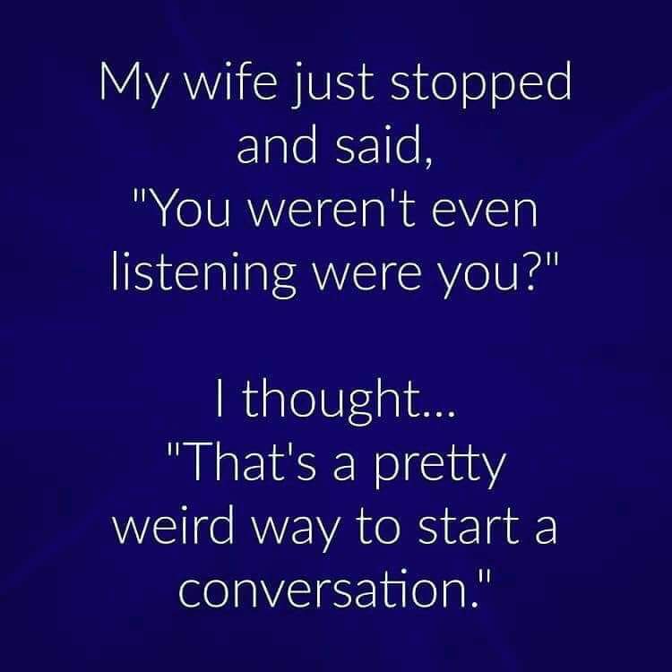 situacionismo - My wife just stopped and said, "You weren't even listening were you?" I thought... "That's a pretty weird way to start a conversation."