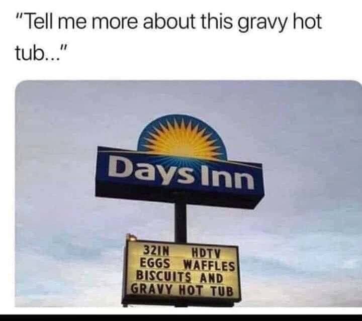 days inn - "Tell me more about this gravy hot tub..." Days Inn 321N Hdtv Eggs Waffles Biscuits And Gravy Hot Tub