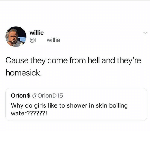 diagram - willie willie Cause they come from hell and they're homesick. Oron$ Why do girls to shower in skin boiling water??????!