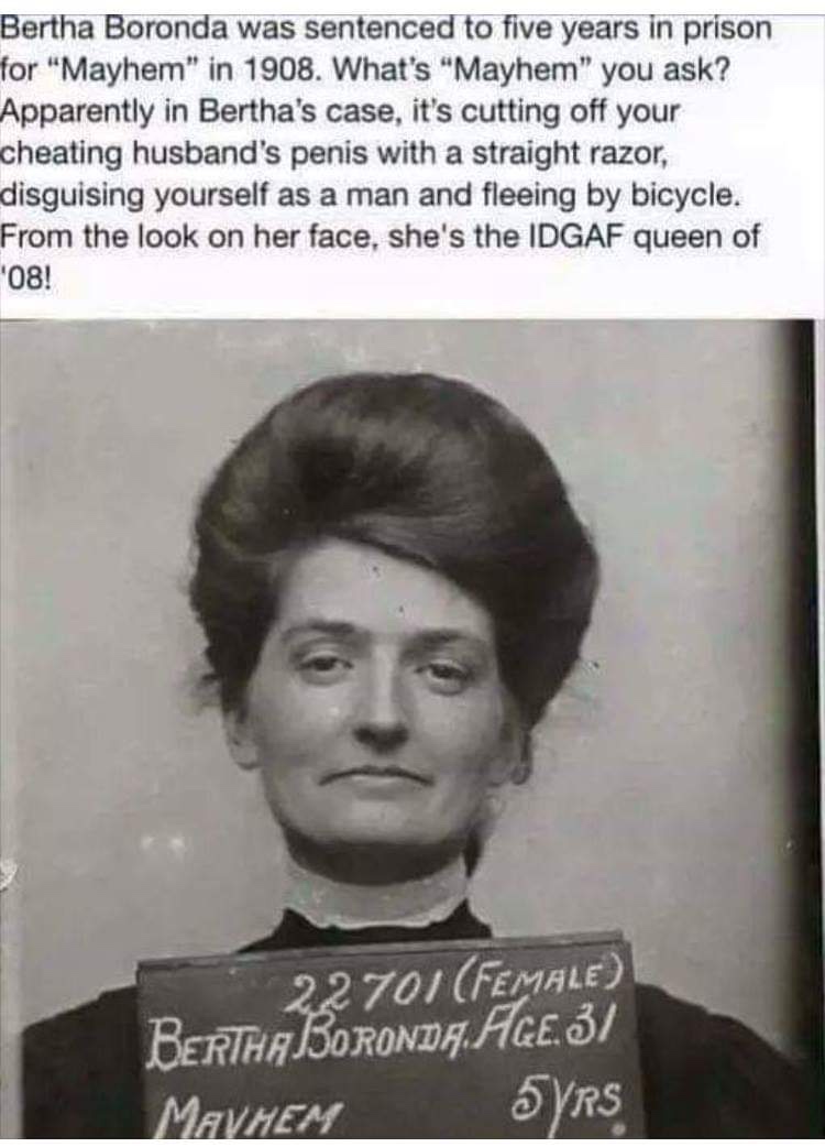 straight razor meme - Bertha Boronda was sentenced to five years in prison for "Mayhem" in 1908. What's "Mayhem" you ask? Apparently in Bertha's case, it's cutting off your cheating husband's penis with a straight razor, disguising yourself as a man and f