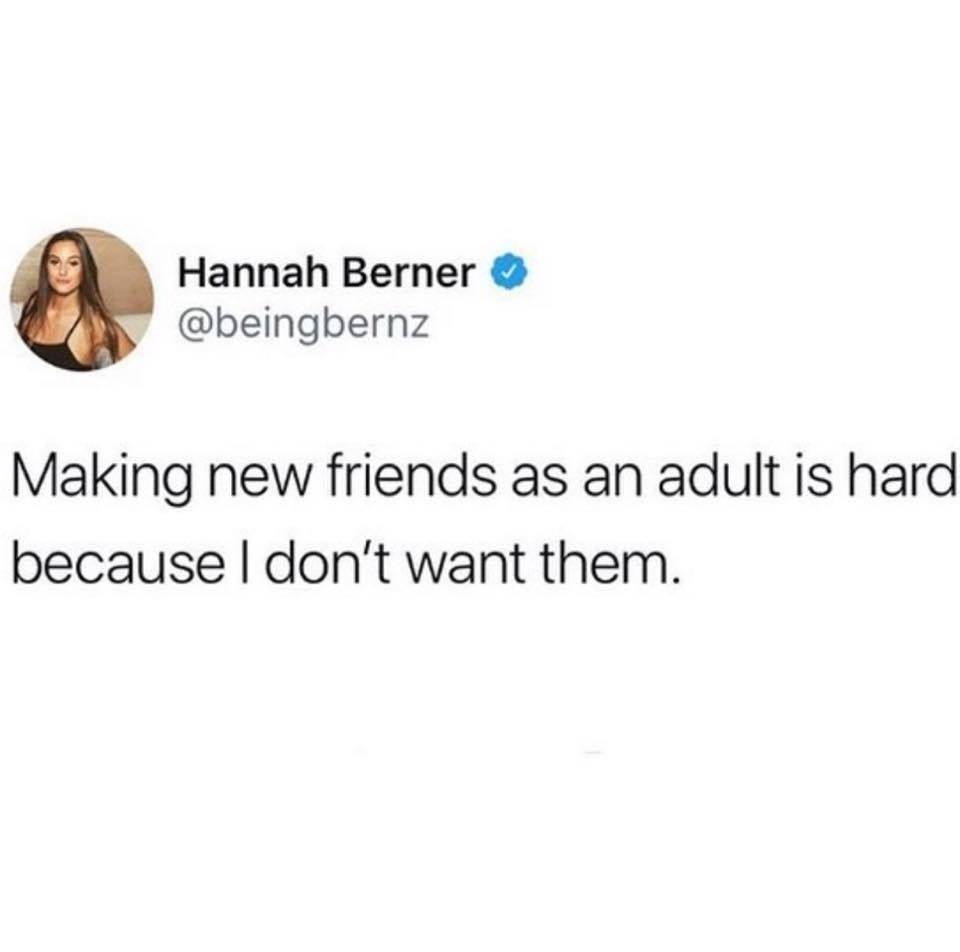 cheese is heroin for people with jobs - Hannah Berner Making new friends as an adult is hard because I don't want them.