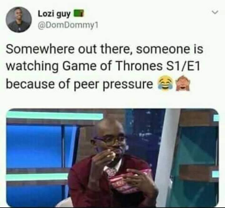 Game of Thrones - Lozi guy Somewhere out there, someone is watching Game of Thrones S1E1 because of peer pressure
