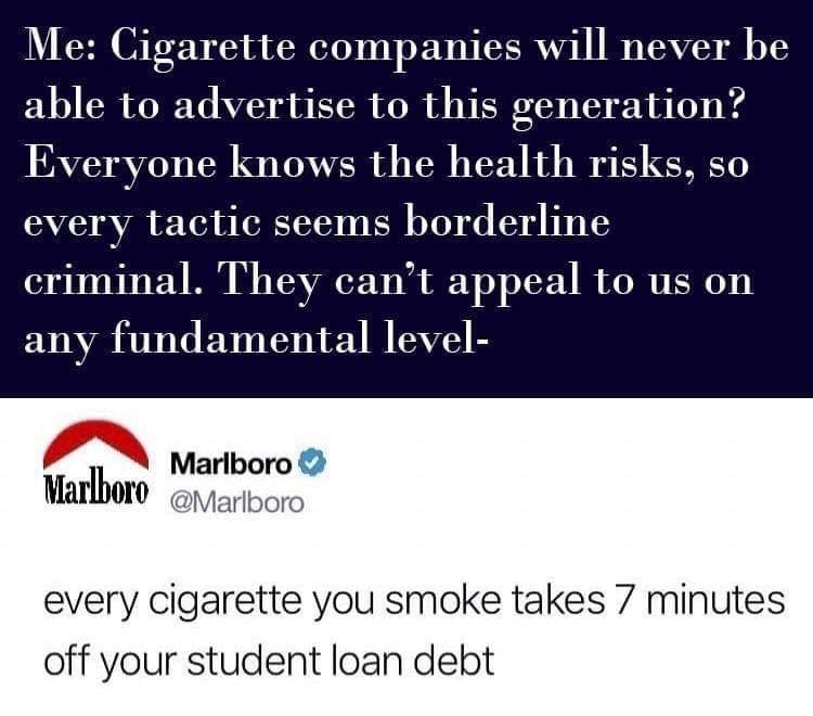 funny meme of angle - Me Cigarette companies will never be able to advertise to this generation? Everyone knows the health risks, so every tactic seems borderline criminal. They can't appeal to us on any fundamental level Marlboro every cigarette you smok