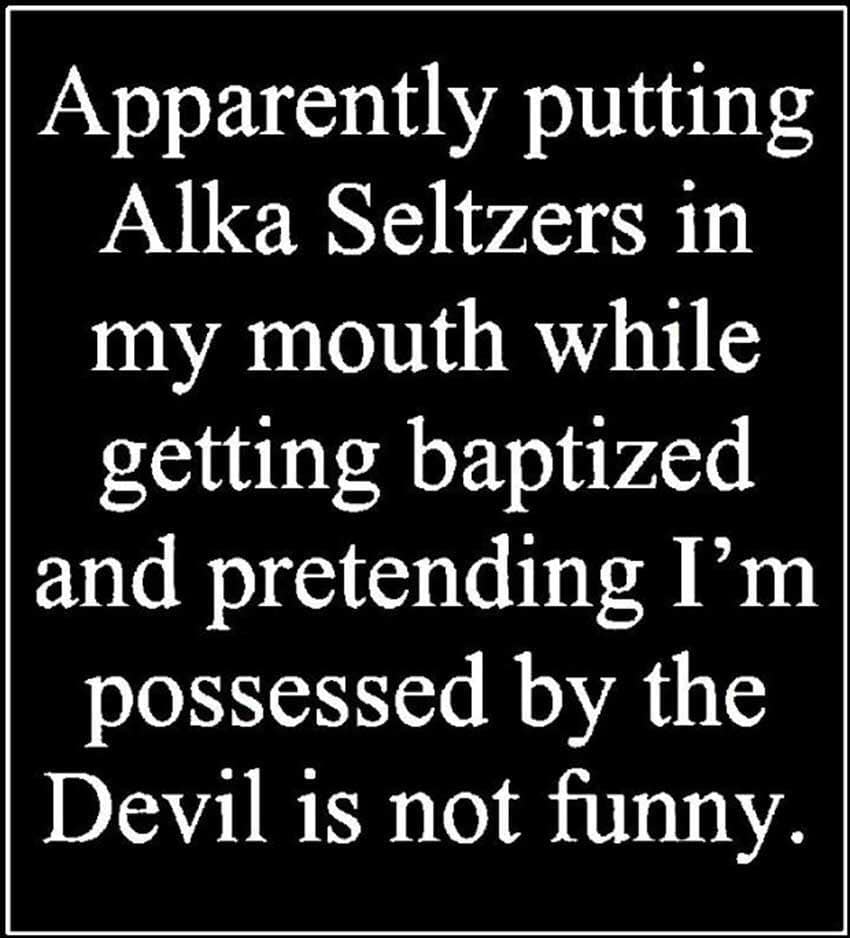 funny meme of sutro baths - Apparently putting Alka Seltzers in my mouth while getting baptized and pretending I'm possessed by the Devil is not funny.