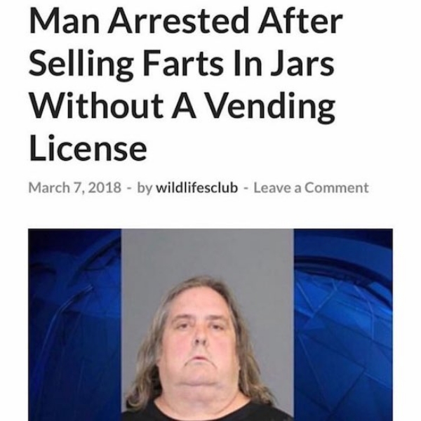 funny meme of funny news stories 2019 - Man Arrested After Selling Farts In Jars Without A Vending License by wildlifesclub Leave a Comment
