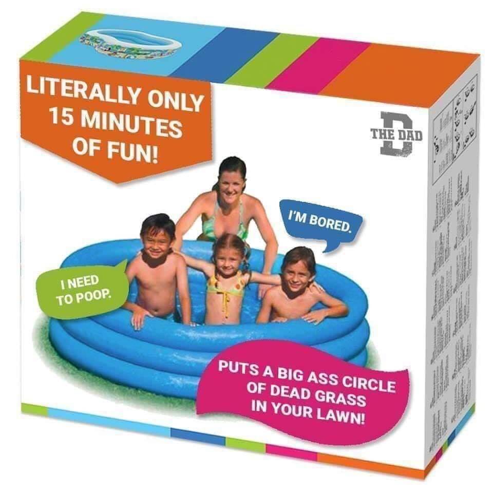 funny meme of inflatable - Literally Only 15 Minutes Of Fun! The Dad I'M Bored. I Need To Poop. Puts A Big Ass Circle Of Dead Grass In Your Lawn!