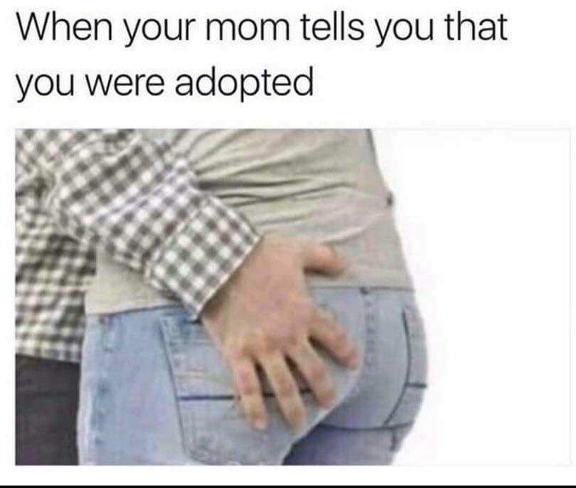 your mom tells you you were adopted - When your mom tells you that you were adopted