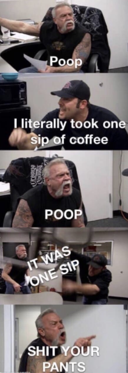morning coffee poop meme - Poop I literally took one Sip of coffee am Tung Poop It Was One Sip Shit Your Pants