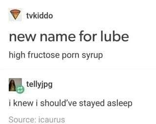 paper - tvkiddo new name for lube high fructose porn syrup A tellyjpg i knew i should've stayed asleep Source icaurus