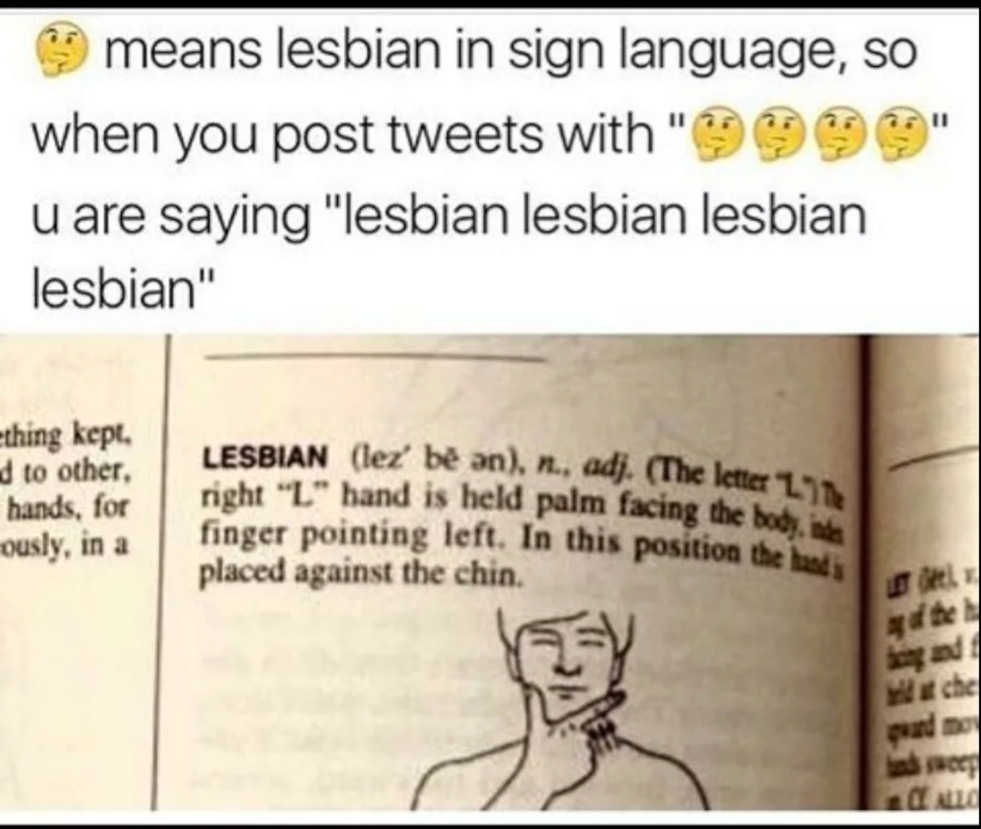 lesbian in sign language - means lesbian in sign language, so when you post tweets with "999" u are saying "lesbian lesbian lesbian lesbian" thing kept. d to other, hands, for ously, in a Lesbian lez' be an, n., adj. The letter 15 right "L" hand is held p