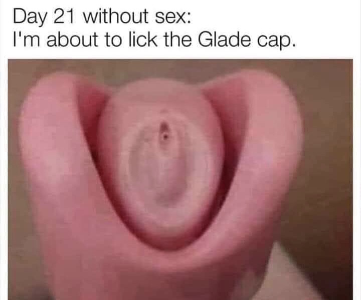 close up - Day 21 without sex I'm about to lick the Glade cap.