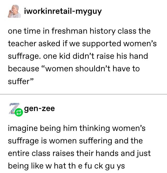 if a man writes you a sonnet - iworkinretailmyguy one time in freshman history class the teacher asked if we supported women's suffrage. one kid didn't raise his hand because "women shouldn't have to suffer Lagenzee imagine being him thinking women's suff