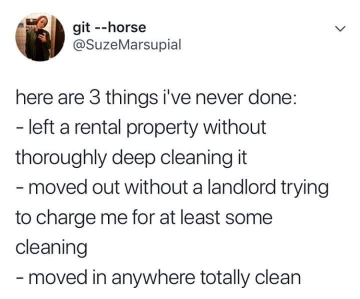 funny memes - angle - git horse Marsupial here are 3 things i've never done left a rental property without thoroughly deep cleaning it moved out without a landlord trying to charge me for at least some cleaning moved in anywhere totally clean