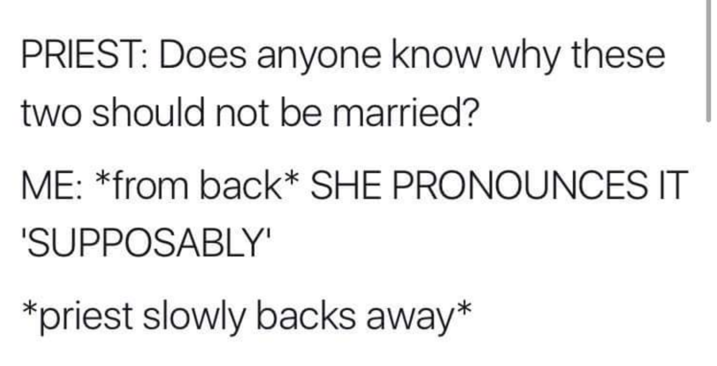 funny memes - angle - Priest Does anyone know why these two should not be married? Me from back She Pronounces It 'Supposably priest slowly backs away