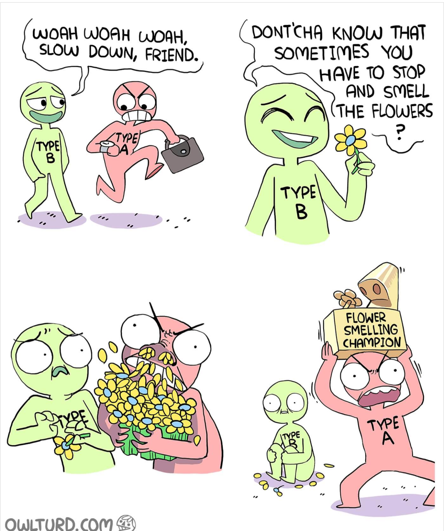 funny memes - flower smelling champion - Woah Woah Woah, Slow Down, Friend. Dont Cha Know That Sometimes You Have To Stop > And Smell The Flowers Sze Type Estre Type C Flower Smelling Champion Type Ay Owlturd.Com
