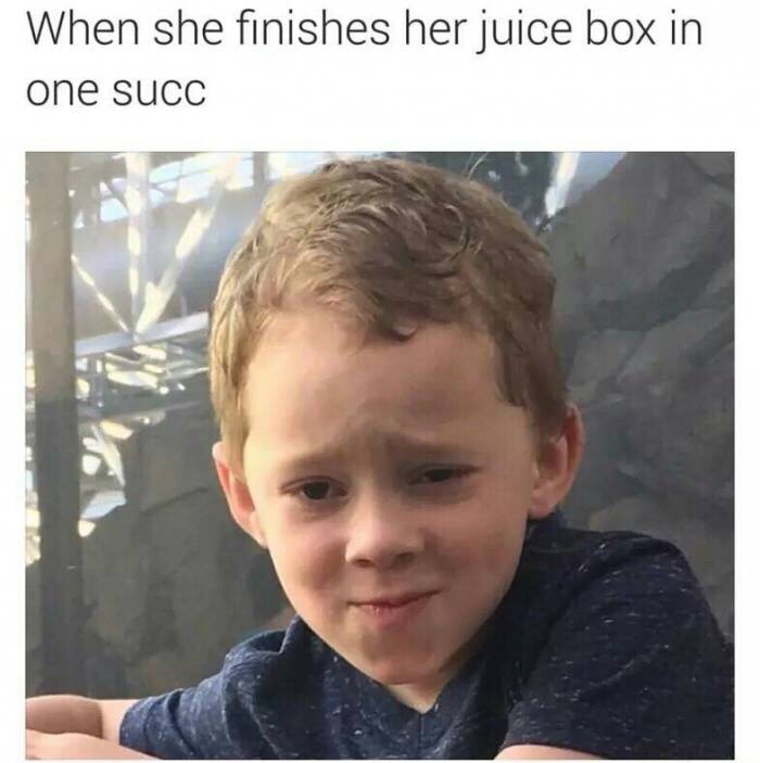 funny memes - she finish her juice box - when some When she finishes her juice box in one succ