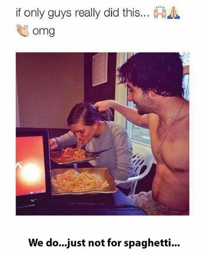 funny memes - cheesy relationship goals - A if only guys really did this... omg We do...just not for spaghetti...