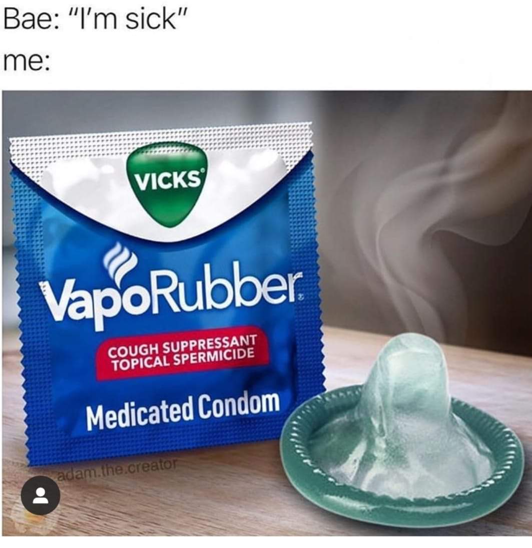 funny memes - vicks medicated condom - Bae "I'm sick" me Vicks VapoRubber Cough Suppressant Topical Spermicide Medicated Condom adam.the.creator