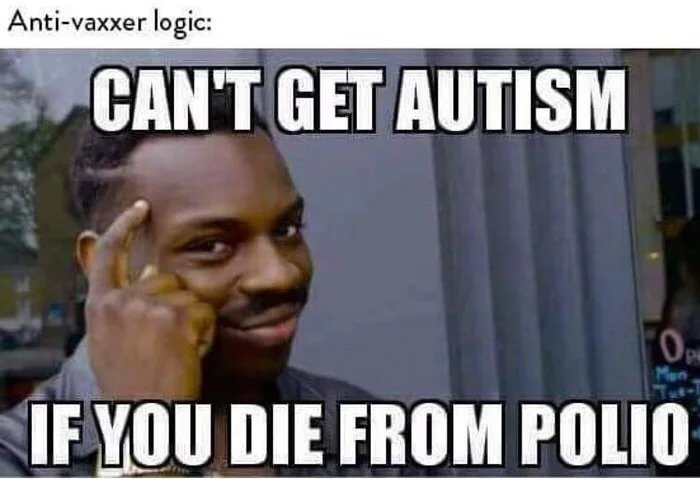 meme of photo caption - Antivaxxer logic Can'T Get Autism If You Die From Polio