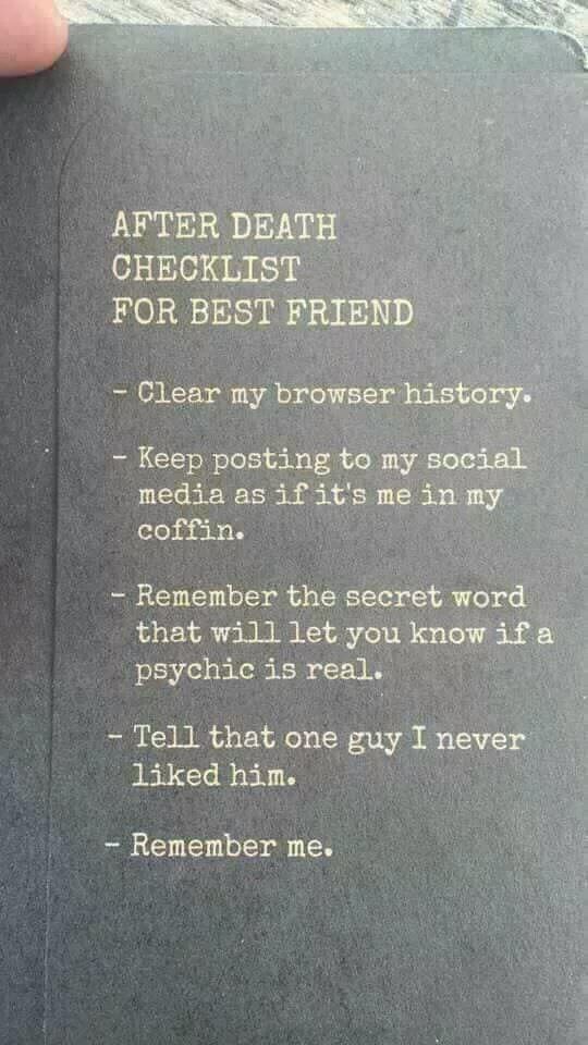 meme of dealing with death of best friend - After Death Checklist For Best Friend Clear my browser history. Keep posting to my social media as if it's me in my coffin. Remember the secret word that will let you know if a psychic is real. Tell that one guy