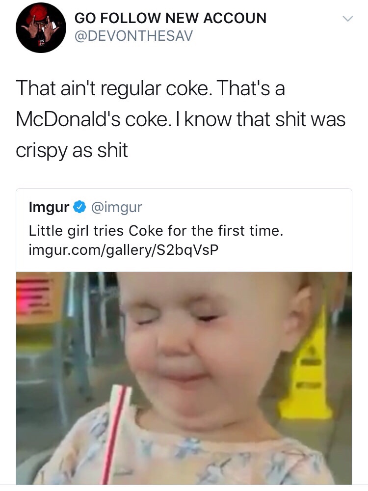 meme of photo caption - Go New Accoun That ain't regular coke. That's a McDonald's coke. I know that shit was crispy as shit Imgur Little girl tries Coke for the first time. imgur.comgalleryS2bqVsP