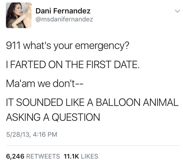 random pics - Humour - Dani Fernandez 911 what's your emergency? I Farted On The First Date. Ma'am we don't It Sounded A Balloon Animal Asking A Question 52813, 6,246