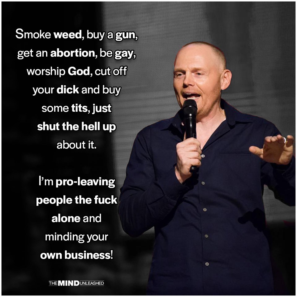random pics - photo caption - Smoke weed, buy a gun, get an abortion, be gay, worship God, cut off your dick and buy some tits, just shut the hell up about it. I'm proleaving people the fuck alone and minding your own business! The Mind Unleashed