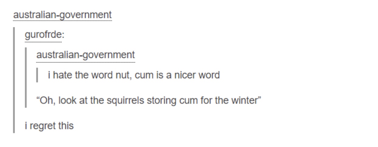 random pics - document - australiangovernment gurofrde australiangovernment | i hate the word nut, cum is a nicer word "Oh, look at the squirrels storing cum for the winter" i regret this