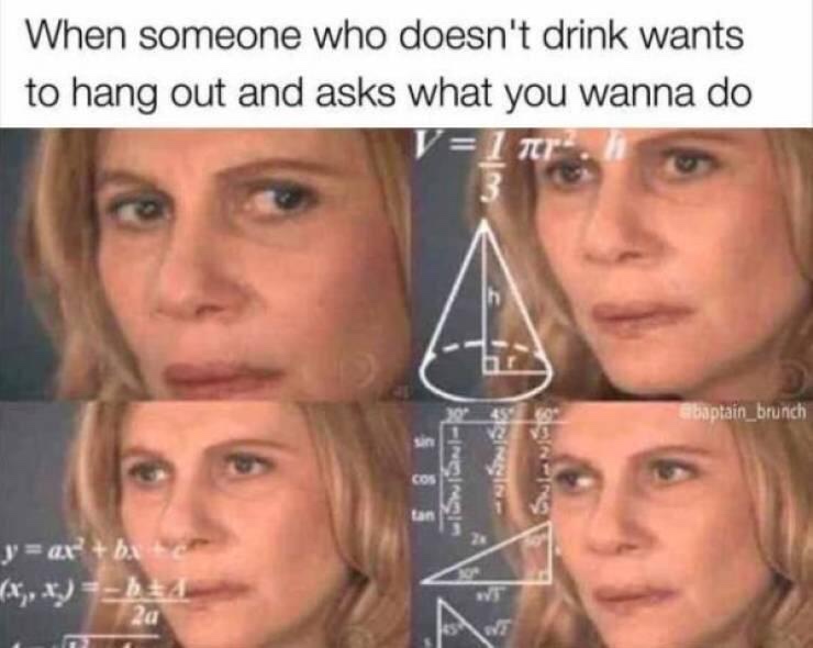 clean trebuchet memes - When someone who doesn't drink wants to hang out and asks what you wanna do In Ebaptain_brunch y ax bac x,x 2a