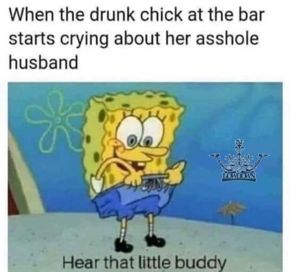 funny sex meme - it's showtime memes - When the drunk chick at the bar starts crying about her asshole husband Hear that little buddy