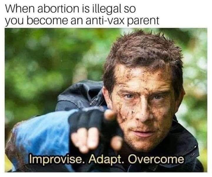funny sex memes - improvise adapt overcome meme - When abortion is illegal so you become an antivax parent Improvise. Adapt. Overcome