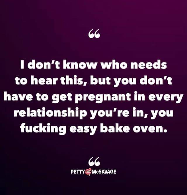 random memes - meme of robert f. kennedy memorial stadium - I don't know who needs to hear this, but you don't have to get pregnant in every relationship you're in, you fucking easy bake oven. Pettymcsavage