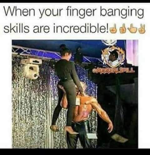 finger banging memes - When your finger banging skills are incredible! dbd Eals