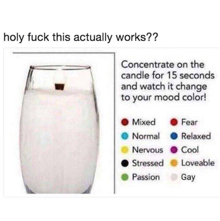 mood candle meme - holy fuck this actually works?? Concentrate on the candle for 15 seconds and watch it change to your mood color! Mixed Normal Nervous Stressed Passion Fear Relaxed Cool Loveable Gay