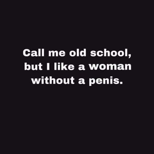 Call me old school, but I a woman without a penis.