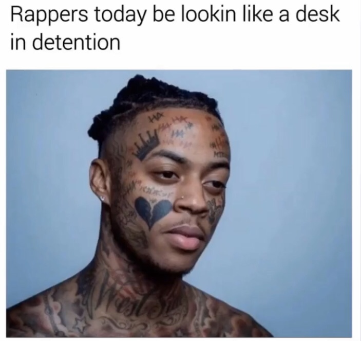 pics and memes - soundcloud rappers look like desks - Rappers today be lookin a desk in detention