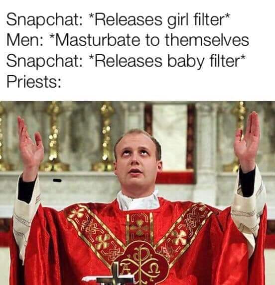 snapchat filter priest meme - Snapchat Releases girl filter Men Masturbate to themselves Snapchat Releases baby filter Priests