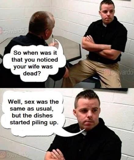 offensive dark humor memes - So when was it that you noticed your wife was dead? Opavardo Well, sex was the same as usual, but the dishes started piling up. Doare