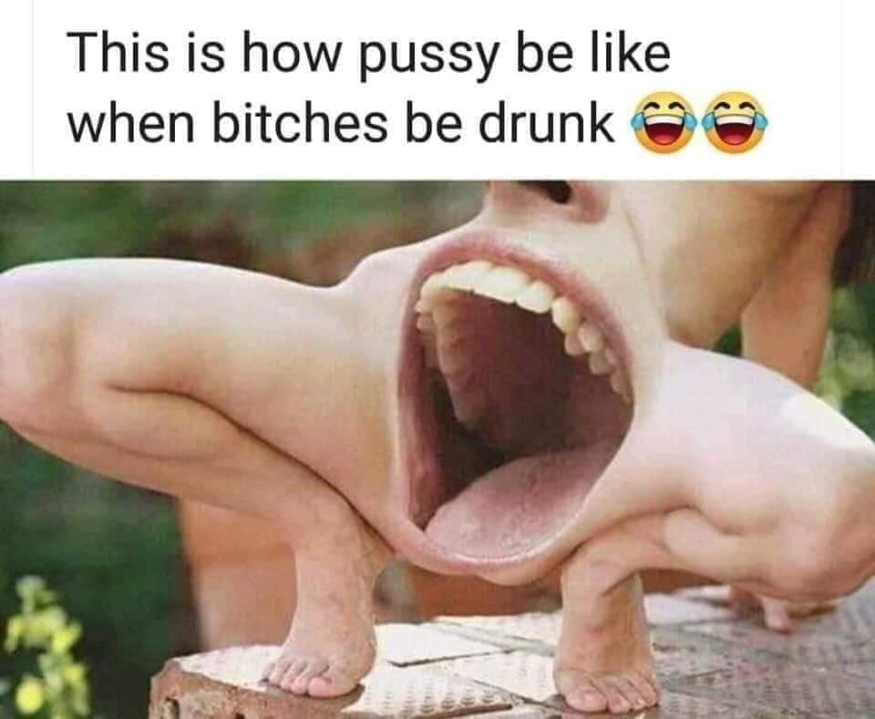 love with you - This is how pussy be when bitches be drunk