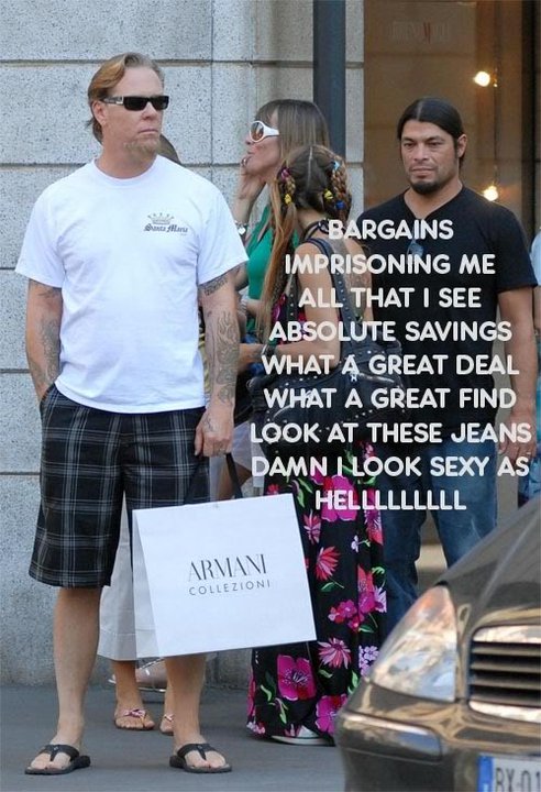 random pics -james hetfield shopping meme - Bargains Imprisoning Me All That I See Absolute Savings What A Great Deal What A Great Find Look At These Jeans Damn I Look Sexy As Helllllllll Armani Collezioni