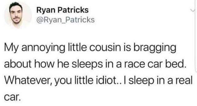 funny pics - gordon haywards injury memes - Ryan Patricks My annoying little cousin is bragging about how he sleeps in a race car bed. Whatever, you little idiot.. I sleep in a real car.
