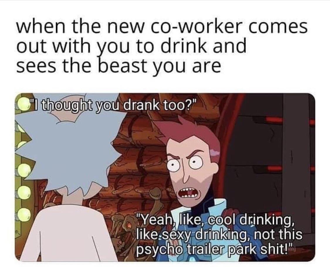 funny pics - cartoon - when the new coworker comes out with you to drink and sees the beast you are " thought you drank too?" "Yeah, , cool drinking, sexy drinking, not this psycho trailer park shit!
