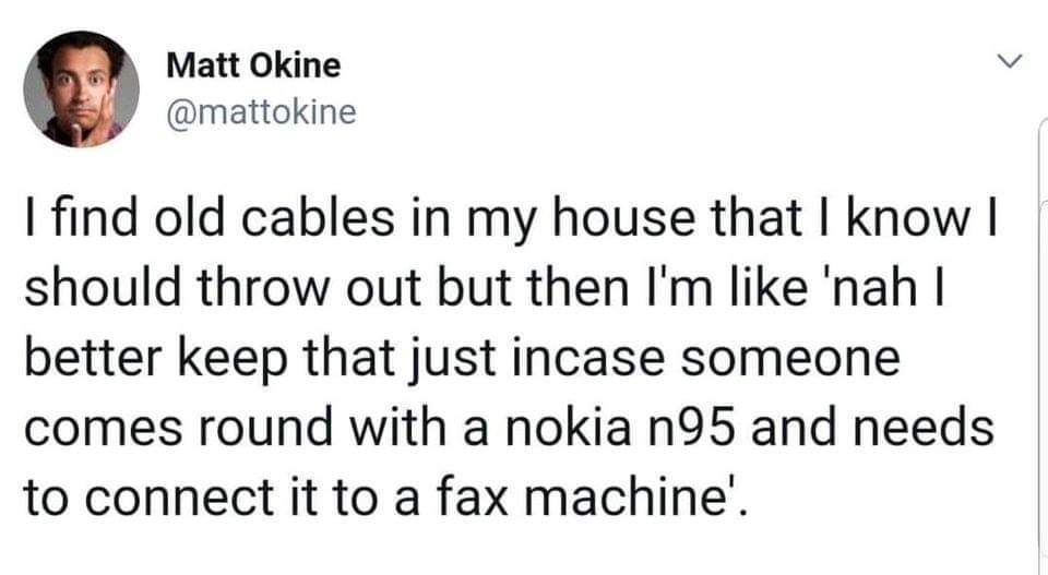 atif mian tweet - Matt Okine I find old cables in my house that I know | should throw out but then I'm 'nah I better keep that just incase someone comes round with a nokia n95 and needs to connect it to a fax machine'.