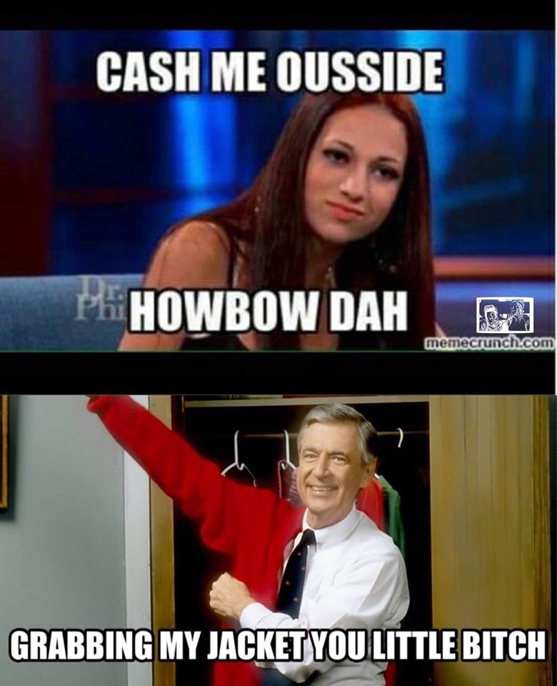 cash me ousside howbow dah memes - Cash Me Ousside Phowbow Daha memecrunch.com Grabbing My Jacketyou Little Bitch