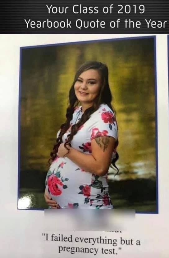 photo caption - Your Class of 2019 Yearbook Quote of the Year "I failed everything but a pregnancy test."