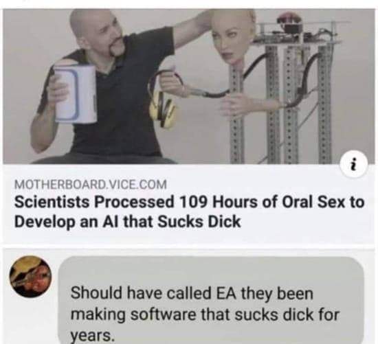 flex tape can t fix - Motherboard.Vice.Com Scientists Processed 109 Hours of Oral Sex to Develop an Al that Sucks Dick Should have called Ea they been making software that sucks dick for years.