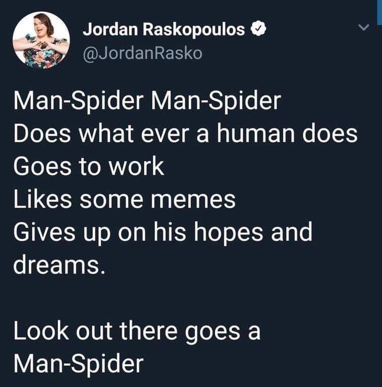 man spider man spider does whatever a human does - Jordan Raskopoulos Rasko ManSpider ManSpider Does what ever a human does Goes to work some memes Gives up on his hopes and dreams. Look out there goes a ManSpider