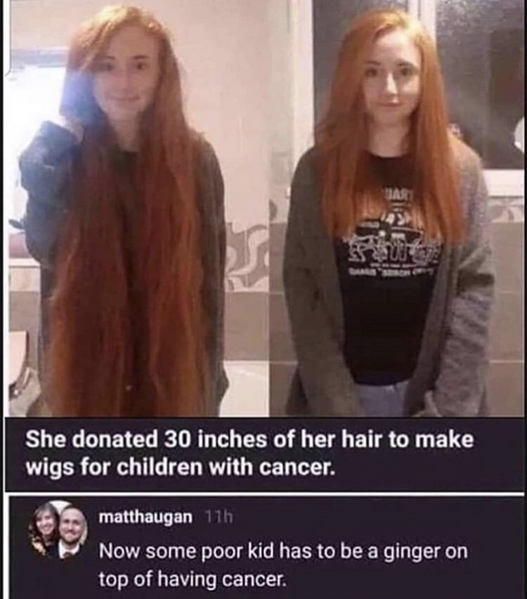 she donated 30 inches of hair - She donated 30 inches of her hair to make wigs for children with cancer. matthaugan 11h Now some poor kid has to be a ginger on top of having cancer.