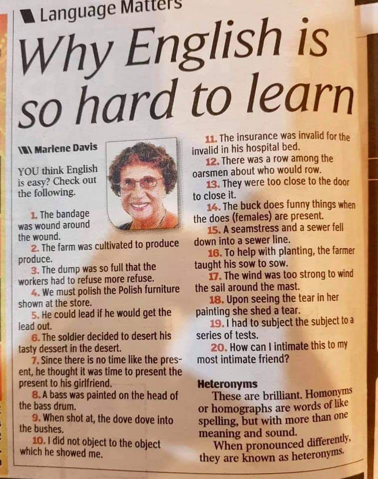 english so hard to learn - Language Matters Why English is so hard to learn || Marlene Davis You think English is easy? Check out the ing. 1. The bandage was wound around the wound. 2. The farm was cultivated to produce produce. 3. The dump was so full th